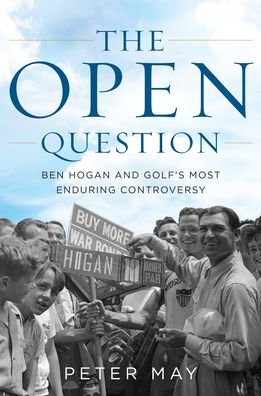 The Open Question: Ben Hogan and Golf's Most Enduring Controversy - Peter May - Books - Rowman & Littlefield - 9781538137093 - May 12, 2021