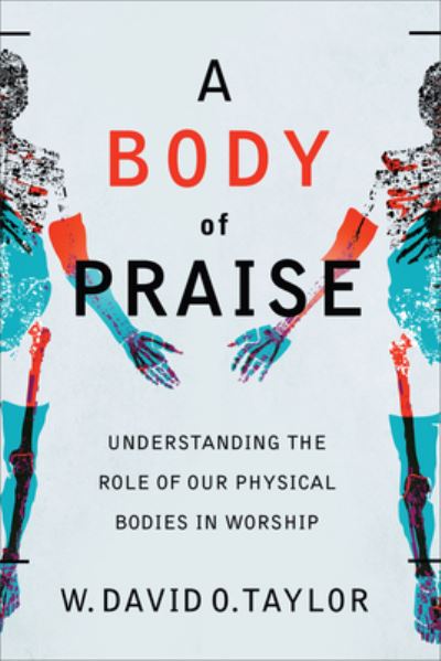 Cover for W. David O. Taylor · A Body of Praise – Understanding the Role of Our Physical Bodies in Worship (Paperback Book) (2023)