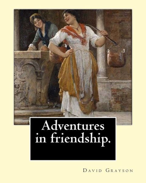 Adventures in friendship. By : David Grayson, illustrated By : Thomas Fogarty - David Grayson - Books - Createspace Independent Publishing Platf - 9781542703093 - January 23, 2017