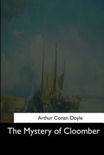 The Mystery of Cloomber - Sir Arthur Conan Doyle - Livros - Createspace Independent Publishing Platf - 9781544712093 - 25 de março de 2017