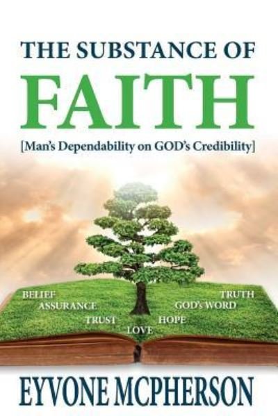 The Substance of Faith - Eyvone Mcpherson - Bøger - Createspace Independent Publishing Platf - 9781547092093 - 10. december 2017