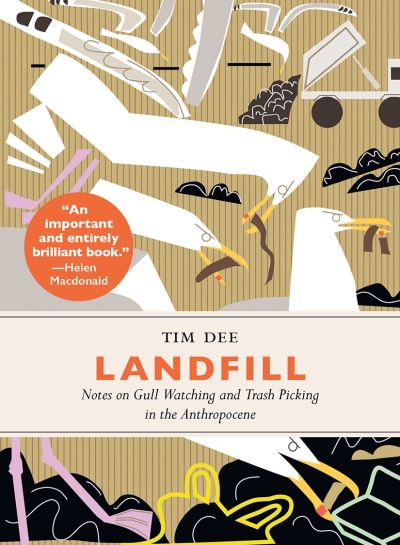 Cover for Tim Dee · Landfill Notes on Gull Watching and Trash Picking in the Anthropocene (Hardcover Book) (2019)