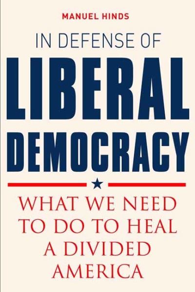 Cover for Mauel Hinds · In Defense of Liberal Democracy: What We Need to Do to Heal a Divided America (Hardcover Book) (2021)