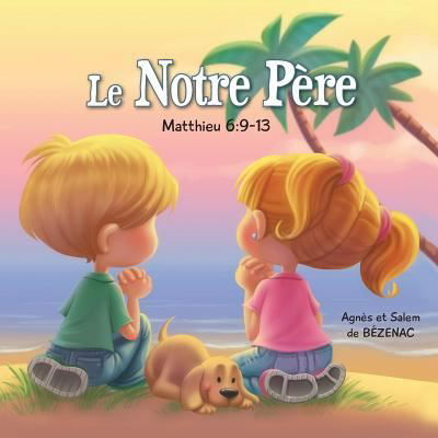 Cover for Agnes De Bezenac · Le Notre P?re - Matthieu 6: 9-13: La Pri?re du Seigneur - Chapitres de la Bible Pour Enfants (Paperback Book) (2014)