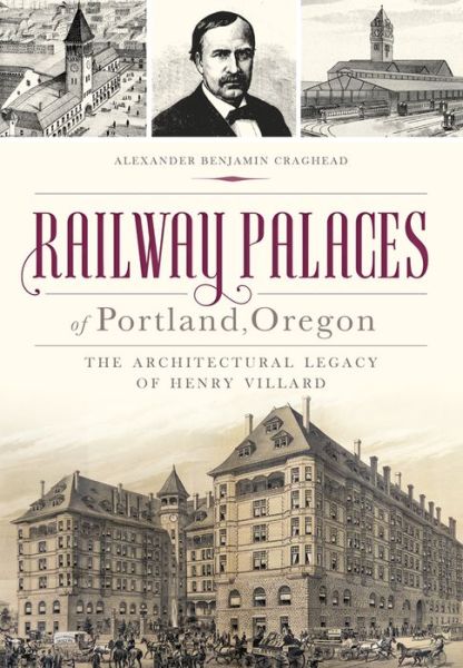 Cover for Alexander Benjamin Craghead · Railway Palaces of Portland, Oregon : The Architectural Legacy of Henry Villard (Paperback Book) (2016)