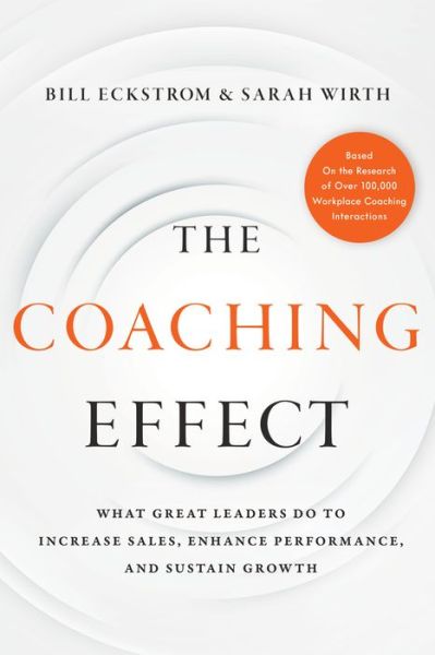 Cover for Bill Eckstrom · The Coaching Effect: What Great Leaders Do to Increase Sales, Enhance Performance, and Sustain Growth (Hardcover Book) (2019)