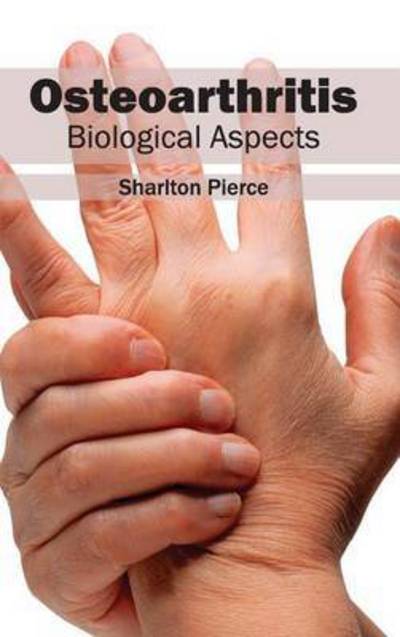 Cover for Sharlton Pierce · Osteoarthritis: Biological Aspects (Hardcover Book) (2015)