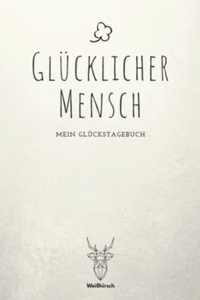 Cover for Weißhirsch Achtsamk Glückstagebücher · Glucklicher Mensch - Mein Gluckstagebuch (Paperback Bog) (2020)