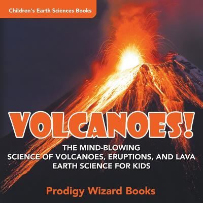 Cover for The Prodigy · Volcanoes! - The Mind-blowing Science of Volcanoes, Eruptions, and Lava. Earth Science for Kids - Children's Earth Sciences Books (Taschenbuch) (2016)