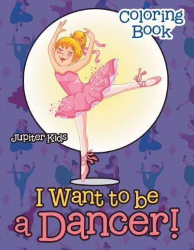 Cover for Jupiter Kids · I Want To Be A Dancer! Coloring Book (Paperback Book) (2017)