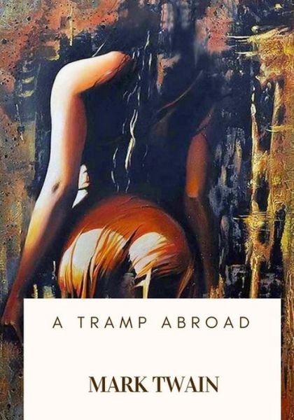 A Tramp Abroad - Mark Twain - Bøger - Createspace Independent Publishing Platf - 9781717103093 - 17. april 2018
