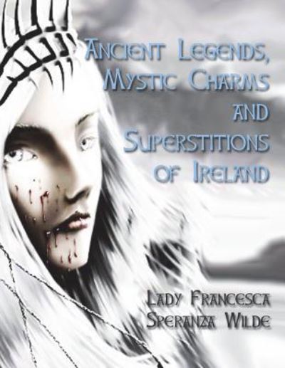 Cover for Lady Francesca Speranza Wilde · Ancient Legends, Mystic Charms and Superstitions of Ireland (Paperback Book) (2018)