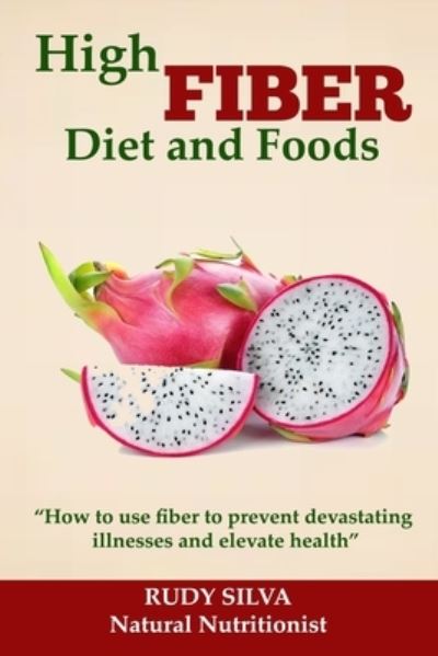 High Fiber Diet and Foods - Rudy Silva Silva - Bøger - Createspace Independent Publishing Platf - 9781724228093 - 23. juli 2018