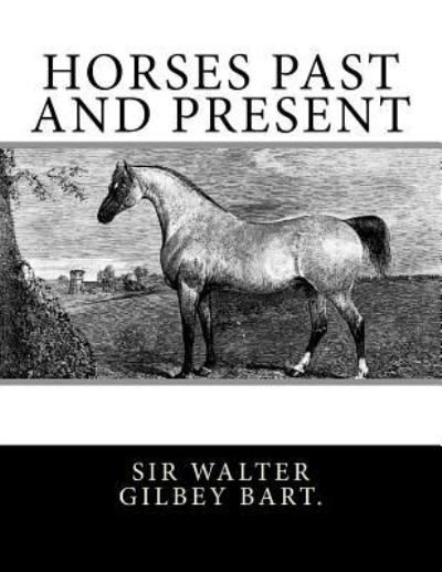 Cover for Sir Walter Gilbey Bart · Horses Past and Present (Paperback Book) (2018)