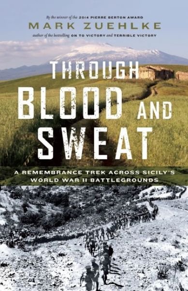 Cover for Mark Zuehlke · Through Blood and Sweat: A Remembrance Trek Across Sicily's World War II Battlegrounds (Hardcover Book) (2016)