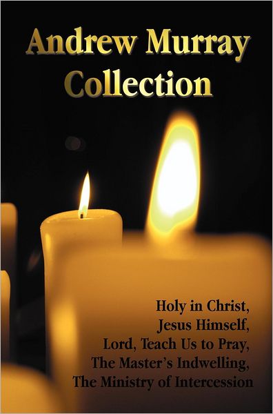 Cover for Andrew Murray · The Andrew Murray Collection, Including the Books Holy in Christ, Jesus Himself, Lord, Teach Us to Pray, the Master's Indwelling, the Ministry of Inte (Gebundenes Buch) (2012)