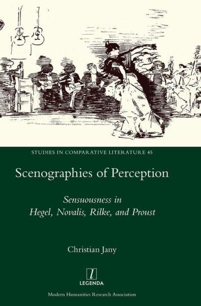 Scenographies of Perception: Sensuousness in Hegel, Novalis, Rilke, and Proust - Studies in Comparative Literature - Christian Jany - Libros - Legenda - 9781781885093 - 13 de mayo de 2019