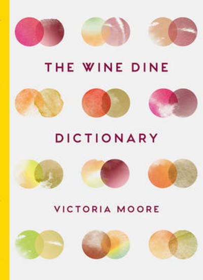 Cover for Victoria Moore · The Wine Dine Dictionary: Good Food and Good Wine: An A–Z of Suggestions for Happy Eating and Drinking (Innbunden bok) (2017)