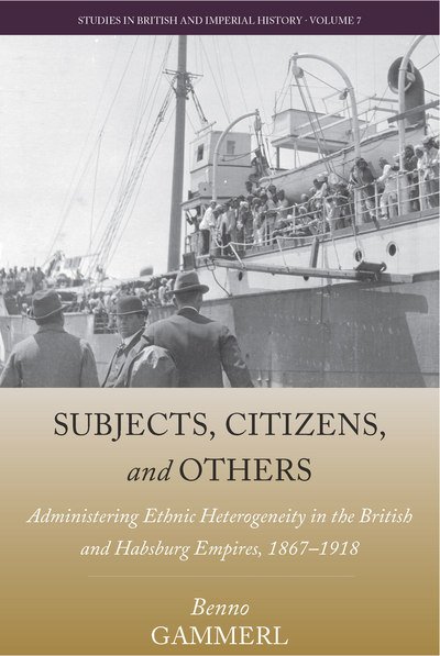 Cover for Benno Gammerl · Subjects, Citizens, and Others: Administering Ethnic Heterogeneity in the British and Habsburg Empires, 1867-1918 - Studies in British and Imperial History (Hardcover Book) (2017)