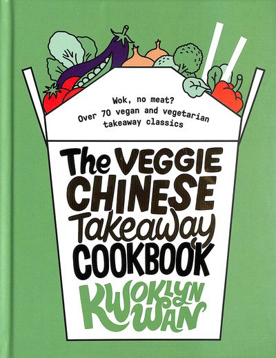 Cover for Kwoklyn Wan · The Veggie Chinese Takeaway Cookbook: Wok, No Meat? Over 70 Vegan and Vegetarian Takeaway Classics (Hardcover Book) (2020)