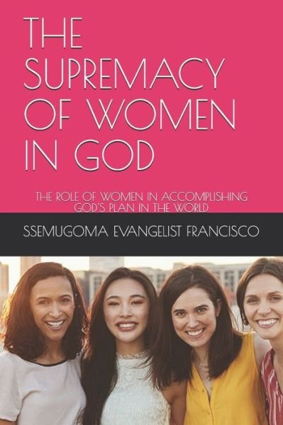 Cover for Ssemugoma Evangelist Francisco · The Supremacy of Women in God (Paperback Bog) (2019)
