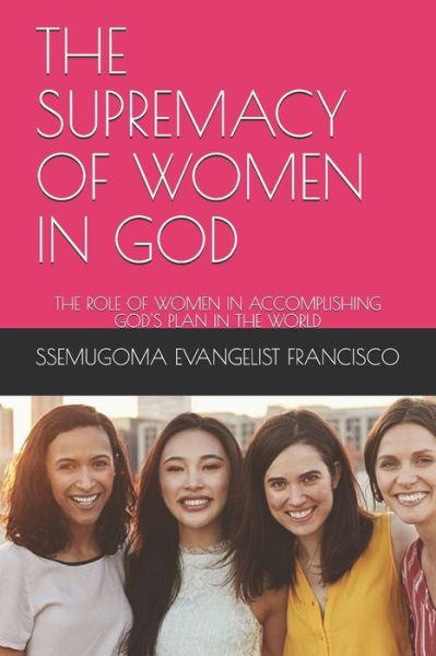 Cover for Ssemugoma Evangelist Francisco · The Supremacy of Women in God (Paperback Book) (2019)