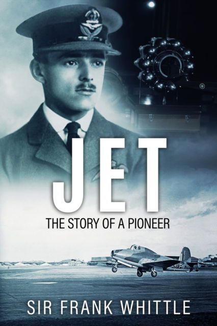 Jet: The Story of a Pioneer - Pioneers of Aviation - Sir Frank Whittle - Books - Sapere Books - 9781800557093 - March 14, 2023