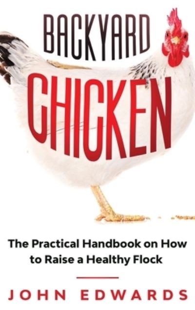 Cover for John Edwards · Backyard Chicken: The Practical Handbook on How to Raise a Healthy Flock (Hardcover Book) (2020)