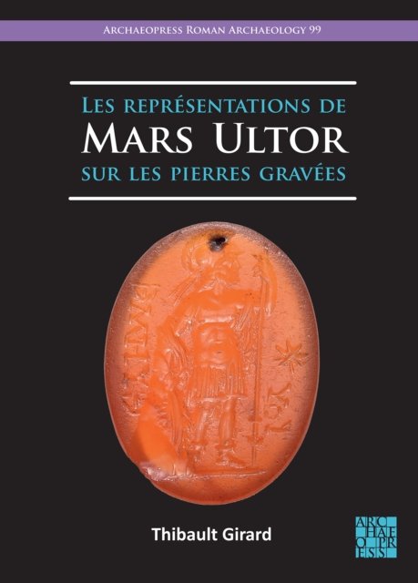 Cover for Girard, Thibault (Universite Lumiere Lyon 2) · Les representations de Mars Ultor sur les pierres gravees - Archaeopress Roman Archaeology (Pocketbok) (2023)