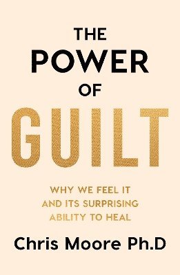 Cover for Chris Moore · The Power of Guilt: Why We Feel It and Its Surprising Power to Heal (Hardcover Book) (2026)
