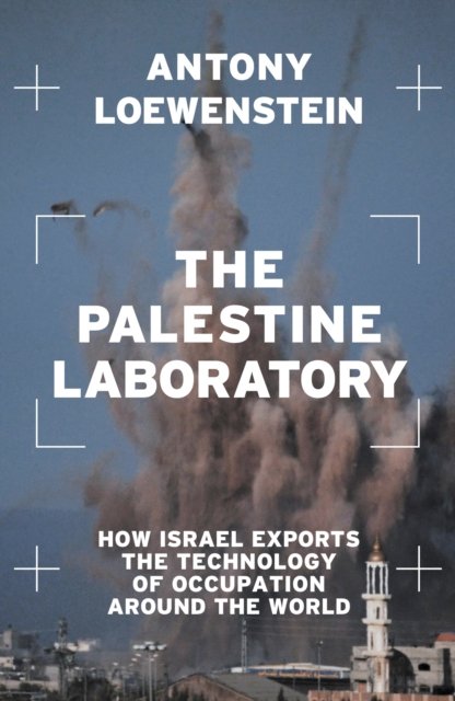 The Palestine Laboratory: How Israel Exports the Technology of Occupation Around the World - Antony Loewenstein - Books - Verso Books - 9781839762093 - October 8, 2024