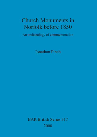 Church Monuments in Norfolk Before 1850: an Archaeology of Commemoration - British Archaeological Reports (Bar) British S. - Jonathan Finch - Books - Archaeopress - 9781841712093 - December 31, 2000