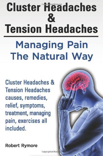 Cover for Mr. Robert Rymore · Cluster Headaches &amp; Tension Headaches: Managing Pain the Natural Way. Cluster Headaches &amp; Tension Headaches Causes, Remedies, Relief, Symptoms, Treatment, Managing Pain, Exercises All Included. (Paperback Book) (2014)