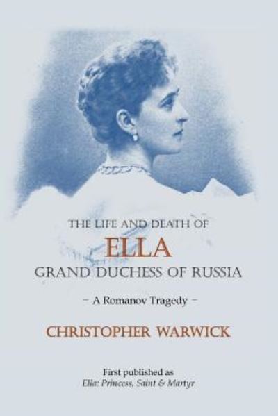 Cover for Christopher Warwick · The Life and Death of Ella Grand Duchess of Russia (Pocketbok) (2014)