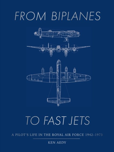 Cover for Ken Aedy · From Biplanes to Fast Jets: A pilot’s life in the Royal Air Force 1942–1973 (Hardcover Book) (2024)