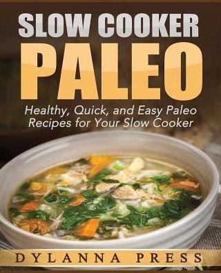 Cover for Dylanna Press · Slow Cooker Paleo: 51 Healthy, Quick, and Easy Paleo Recipes for Your Slow Cooker (Paperback Book) (2015)