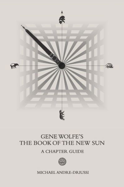 Gene Wolfe's The Book of the New Sun: A Chapter Guide - Michael Andre-Driussi - Książki - Sirius Fiction - 9781947614093 - 5 listopada 2019