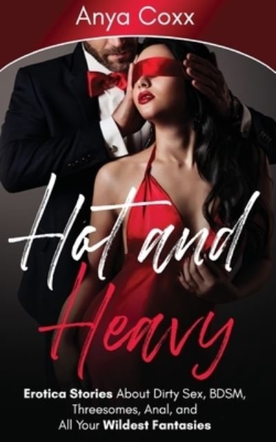 Cover for Anya Coxx · Hot and Heavy Erotica Stories: About Dirty Sex, BDSM, Threesomes, Anal, and All Your Wildest Fantasies (Paperback Book) (2019)
