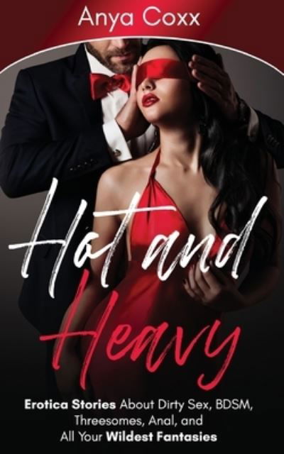 Cover for Anya Coxx · Hot and Heavy Erotica Stories: About Dirty Sex, BDSM, Threesomes, Anal, and All Your Wildest Fantasies (Paperback Book) (2019)