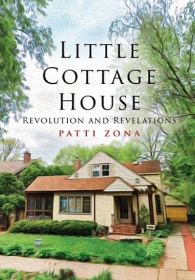 Cover for Patti Zona · Little Cottage House: Revolution and Revelations (Hardcover Book) (2020)