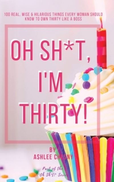 Cover for Ashlee D Chesny · Oh Sh*t, I'm Thirty! (Hardcover Book) (2020)