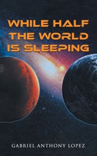 While Half the World Is Sleeping - Gabriel Anthony Lopez - Books - Great Writers Media - 9781961416093 - May 25, 2023