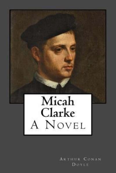 Micah Clarke - Sir Arthur Conan Doyle - Livros - Createspace Independent Publishing Platf - 9781975983093 - 31 de agosto de 2017