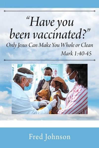 Cover for Fred Johnson · Have You Been Vaccinated? Only Jesus Can Make You Whole or Clean (Paperback Book) (2021)