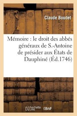 Cover for Claude Boudet · Memoire Ou l'On Etablit Le Droit Des Abbes Generaux de S.-Antoine de Presider Aux Etats de Dauphine (Paperback Book) (2016)