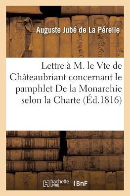 Cover for Auguste Jubé de la Pérelle · Lettre A M. Le Vte de Chateaubriant Concernant Un Pamphlet Intitule de la Monarchie Selon La Charte (Paperback Book) (2017)