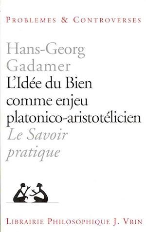 Cover for Hans-georg Gadamer · L'idee Du Bien Comme Enjeu Platonico-aristotelicien: Le Savoir Pratique (Problemes et Controverses) (French Edition) (Paperback Bog) [French edition] (1994)