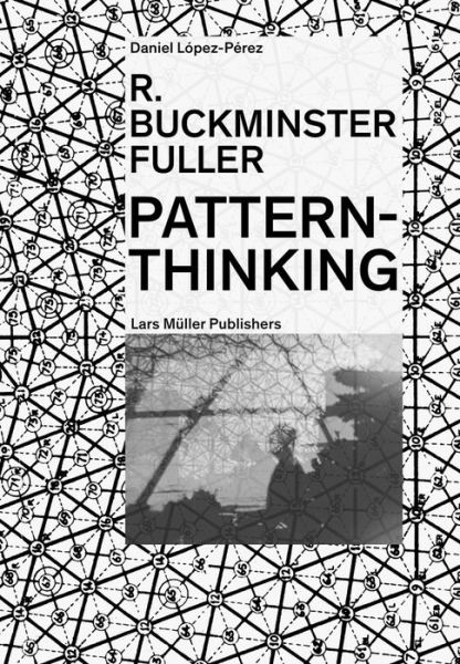 R. Buckminster Fuller - Pattern-Thinking - Daniel Lopez-Perez - Bücher - Lars Muller Publishers - 9783037786093 - 7. Oktober 2019