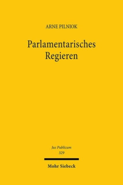 Arne Pilniok · Parlamentarisches Regieren: Theorie, Dogmatik und Praxis der Organisationsverfassung demokratischer Herrschaft unter dem Grundgesetz - Jus Publicum (Hardcover Book) (2024)