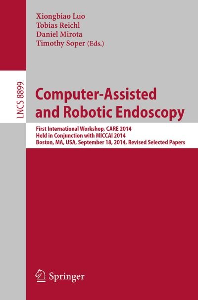 Cover for Xiongbiao Luo · Computer-Assisted and Robotic Endoscopy: First International Workshop, CARE 2014, Held in Conjunction with MICCAI 2014, Boston, MA, USA, September 18, 2014. Revised Selected Papers - Image Processing, Computer Vision, Pattern Recognition, and Graphics (Pocketbok) [2014 edition] (2014)